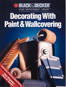 Decorating with Paint and Wallcovering (Black & Decker Home Improvement Library) - Black & Decker Corporation, Cowles Creative Publishing, Incorporated