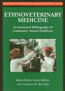 Ethnoveterinary Medicine: An Annotated Bibliography of Community Animal Healthcare - Marina Martin, Evelyn Mathias