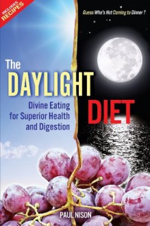 The Daylight Diet; Divine Eating for Superior Health and Digestion - Paul Nison