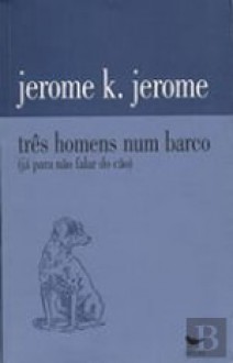 Três Homens num Barco (já para não falar do cão) - Jerome K. Jerome