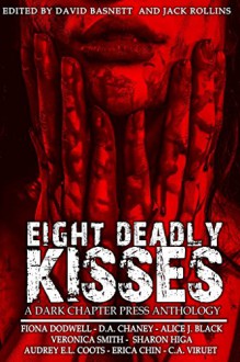 Eight Deadly Kisses: A Dark Chapter Press Anthology - Erica Chin, Audrey E.L. Coots, C.A. Viruet, Alice J. Black, Sharon L Higa, Fiona Dodwell, D.A. Chaney, David Basnett, Veronica Smith, Jack Rollins