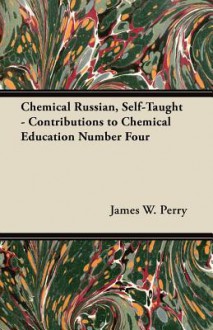 Chemical Russian, Self-Taught - Contributions to Chemical Education Number Four - James W. Perry