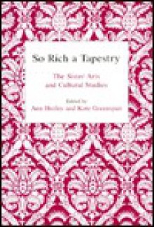 So Rich a Tapestry: The Sister Arts and Cultural Studies - Ann Hurley, Kate Greenspan