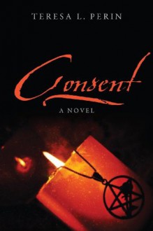 Consent: A Novel - Teresa L. Perin