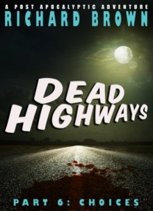 Dead Highways - Part 6: Choices - Richard Brown