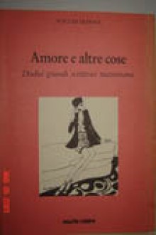 Amore e altre cose. Dodici grandi scrittrici raccontano - Marguerite Duras, Various, Clarice Lispector, Dorothy Parker, Katherine Mansfield, Nadine Gordimer, Anna Banti, Karen Blixen, Doris Lessing, Grace Paley, Ingeborg Bachmann