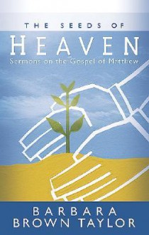 The Seeds of Heaven: Sermons on the Gospel of Matthew - Barbara Brown Taylor