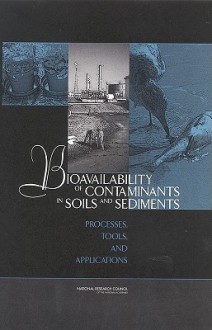 Bioavailability of Contaminants in Soils and Sediments: Processes, Tools, and Applications - National Research Council, National Research Council