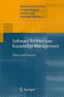 Software Architecture Knowledge Management: Theory and Practice - Muhammad Ali Babar, Hans Vliet, Torgeir Dingsøyr, Patricia Lago