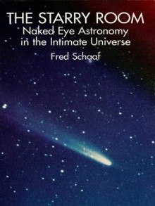 The Starry Room: Naked Eye Astronomy in the Intimate Universe - Fred Schaaf