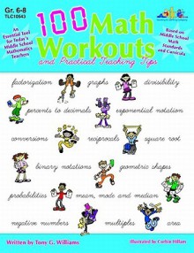 100 Math Workouts, Grades 6-8: And Practical Teaching Tips - Tony G. Williams, Corbin Hillam