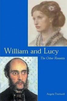 William and Lucy: The Other Rossettis - Angela Thirlwell