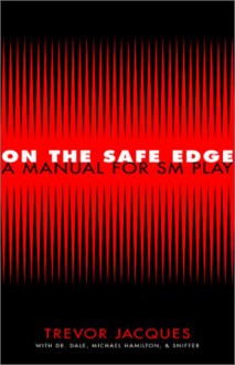 On The Safe Edge: A Manual For Sm Play - Trevor Jacques, Michael Hamilton