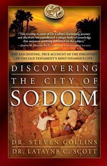 Discovering the City of Sodom: The Fascinating, True Account of the Discovery of the Old Testament's Most Infamous City - Steven Collins Phd,Latayne C. Scott