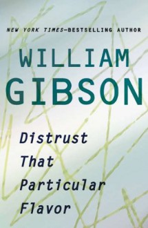 Distrust That Particular Flavor - William Gibson