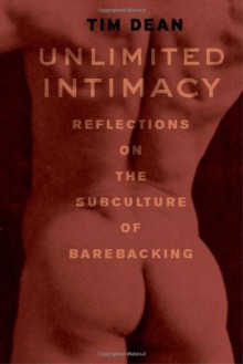 Unlimited Intimacy: Reflections on the Subculture of Barebacking - Tim Dean