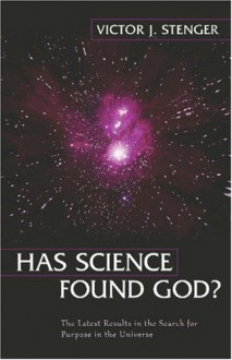 Has Science Found God?: The Latest Results in the Search for Purpose in the Universe - Victor J. Stenger