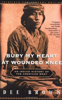 Bury My Heart at Wounded Knee: An Indian History of the American West - Dee Brown