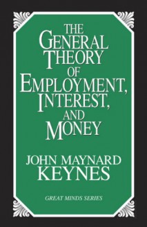 The General Theory of Employment, Interest, and Money - John Maynard Keynes