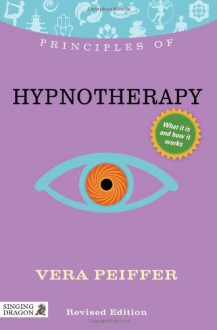 Principles of Hypnotherapy: Revised Edition - Vera Peiffer