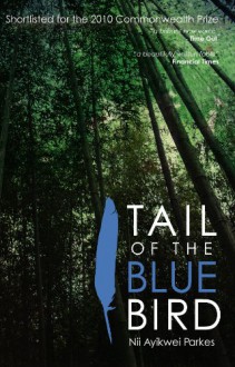 Tail of the Blue Bird - Nii Ayikwei Parkes