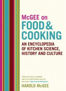 McGee on Food and Cooking: An Encyclopedia of Kitchen Science, History and Culture - Harold McGee