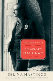 Secret Lives of Somerset Maugham, The: A Biography - Selina Hastings