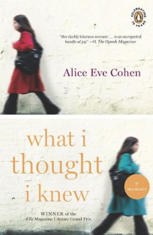 What I Thought I Knew: A Memoir - Alice Eve Cohen