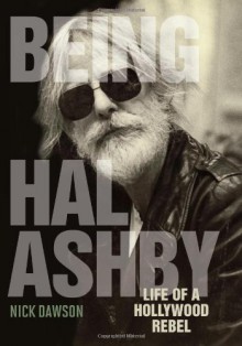 Being Hal Ashby: Life of a Hollywood Rebel - Nick Dawson