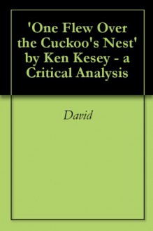 'One Flew Over the Cuckoo's Nest' by Ken Kesey - a Critical Analysis - David Wheeler