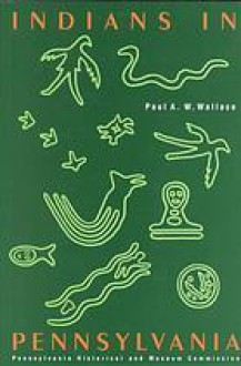 Indians in Pennsylvania (Anthropological Series (Pennsylvania Historical and Museum Commission)) - Paul A.W. Wallace