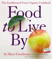 Food to Live By: The Earthbound Farm Organic Cookbook - Myra Goodman, Linda Holland, Pamela McKinstry