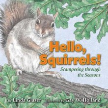 Hello, Squirrels!: Scampering Through the Seasons - Linda Glaser, Gay W. Holland