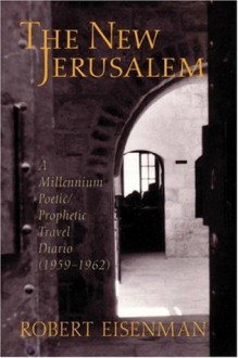 The New Jerusalem: A Millennium Poetic/Prophetic Travel Diario 1959-1962 - Robert H. Eisenman