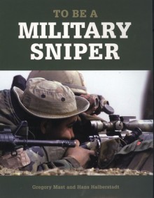 To Be a Military Sniper - Gregory Mast, Hans Halberstadt