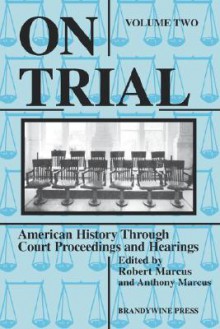 On Trial: American History Through Court Proceedings and Hearings - Anthony Marcus