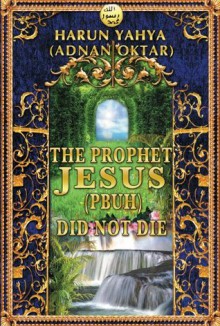 The Prophet Jesus Did Not Die - Harun Yahya