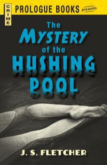 The Mystery of the Hushing Pool - J.S. Fletcher