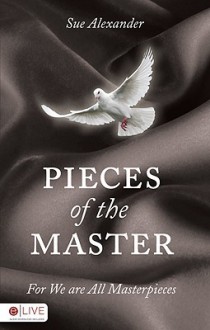 Pieces of the Master: For We Are All Masterpieces - Sue Alexander