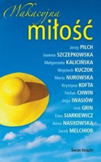 Wakacyjna miłość - Jerzy Pilch, Joanna Szczepkowska, Małgorzata Kalicińska, Wojciech Kuczok, Maria Nurowska, Krystyna Kofta, Stefan Chwin, Inga Iwasiów, Irek Grin, Ewa Siarkiewicz, Anna Nasiłowska, Jacek Melchior