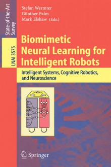 Biomimetic Neural Learning for Intelligent Robots: Intelligent Systems, Cognitive Robotics, and Neuroscience - Stefan Wermter, Günther Palm