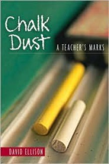 Chalk Dust: A Teachers Marks - David Ellison