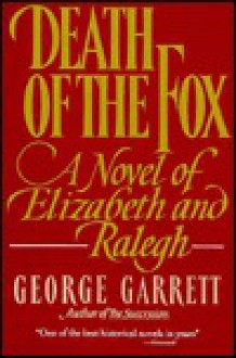 Death of the Fox: A Novel of Elizabeth and Raleigh - George P. Garrett