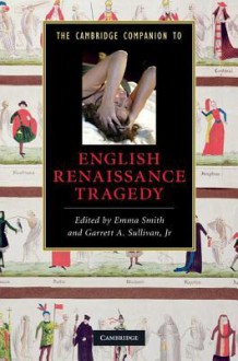 The Cambridge Companion to English Renaissance Tragedy - Emma Smith, Garrett A. Sullivan Jr.