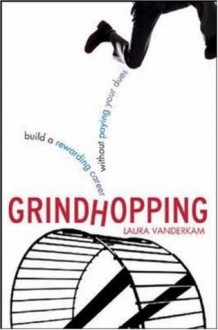 Grindhopping: Building a Rewarding Career Without Paying Your Dues - Laura Vanderkam