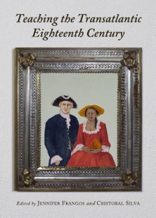 Teaching the Transatlantic Eighteenth Century - Jennifer Frangos, Cristobal Silva