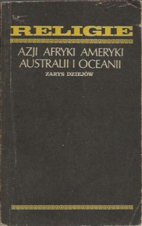 Religie Azji Afryki Ameryki Australii i Oceanii. Zarys dziejów. - Stanisław Kałużyński, Eugeniusz Słuszkiewicz, Wiesław Kotański, Tadeusz Żbikowski, Włodzimierz Szafrański, Józef Keller, Rajmund Ohly, Olgierd Wojtasiewicz, Stefan Śliwa