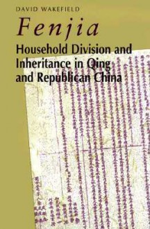 Fenjia: Household Division and Inheritance in Qing and Republican China - David Wakefield