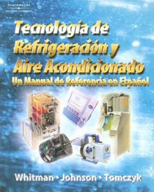 Refrigeration and Air Conditioning Technology: A Spanish Reference Manual - Bill Whitman, Bill Johnson, John Tomczyk