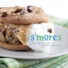 S'mores: Gourmet Treats for Every Occasion - Lisa Adams